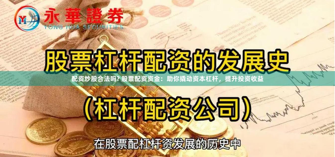 配资炒股合法吗? 股票配资资金：助你撬动资本杠杆，提升投资收益